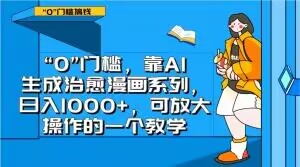 “0”门槛，靠AI生成治愈漫画系列，日入1000+，可放大操作的一个教学-火山资源库