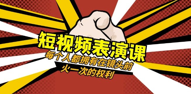 短视频-表演课：每个人都拥有在镜头前火一次的权利（49节视频课）-火山资源库