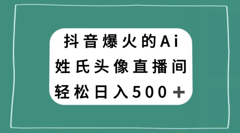 抖音爆火的AI姓氏头像直播，轻松日入500＋-火山资源库