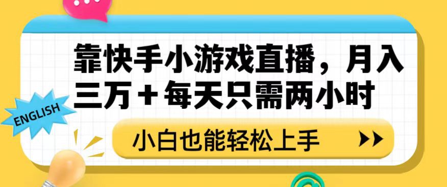 靠快手小游戏直播，月入三万+每天只需两小时，小白也能轻松上手【揭秘】-火山资源库