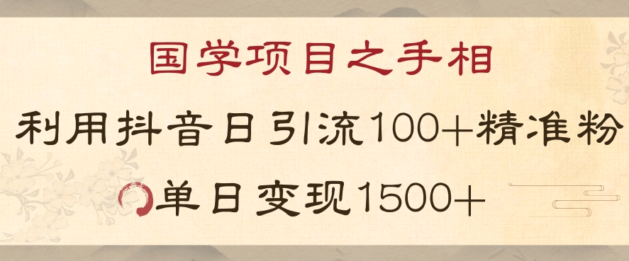 国学项目新玩法利用抖音引流精准国学粉日引100单人单日变现1500【揭秘】-火山资源库