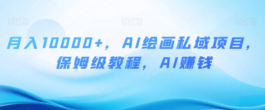 月入10000+，AI绘画私域项目，保姆级教程，AI赚钱【揭秘】-火山资源库