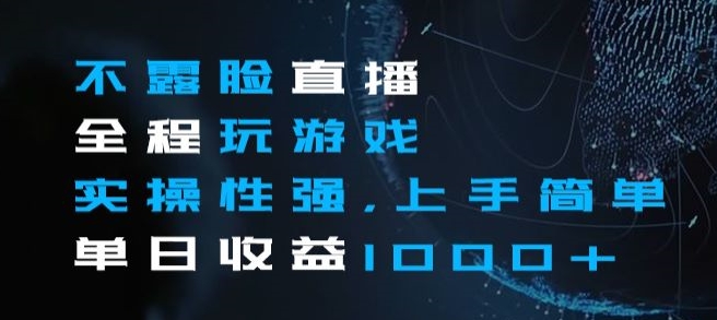 不露脸直播全程玩游戏，实操性强，上手简单，单日收益1000+【揭秘】-火山资源库