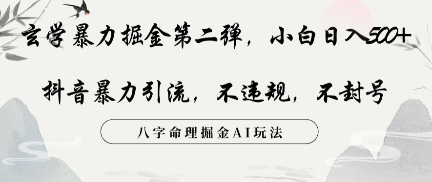 玄学暴力掘金第二弹，小白日入500+，抖音暴力引流，不违规，术封号，八字命理掘金AI玩法【揭秘】-火山资源库