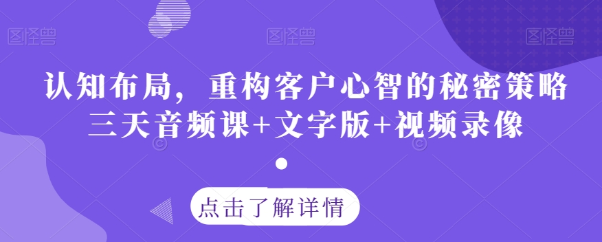 认知布局，重构客户心智的秘密策略三天音频课+文字版+视频录像-火山资源库