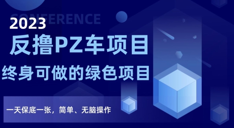 2023反撸PZ车项目，终身可做的绿色项目，一天保底一张，简单、无脑操作【仅揭秘】-火山资源库
