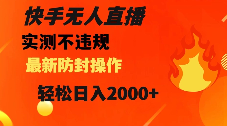 快手无人直播，不违规搭配最新的防封操作，轻松日入2000+【揭秘】-火山资源库