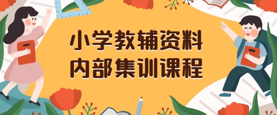 小学教辅资料，内部集训保姆级教程，私域一单收益29-129（教程+资料）-火山资源库