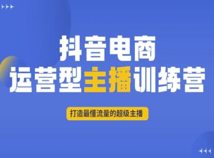 抖音电商运营型主播训练营，打造最懂流量的超级主播-火山资源库