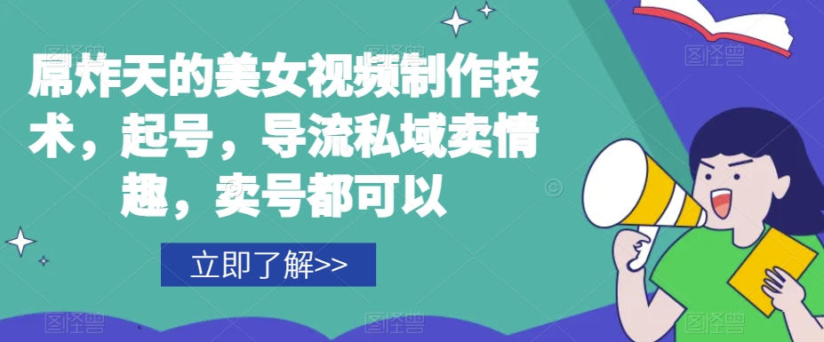 屌炸天的美女‮频视‬制‮技作‬术，起号，导流‮域私‬卖情趣，‮号卖‬都可以-火山资源库