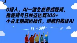 0投入，AI一键生成原创视频，撸视频号日收益达到300+小白无脑搬运操作，动脑的教给AI【揭秘】-火山资源库
