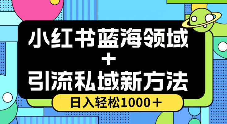 小红书蓝海虚拟＋引流私域新方法，100%不限流，日入轻松1000＋，小白无脑操作【揭秘】-火山资源库