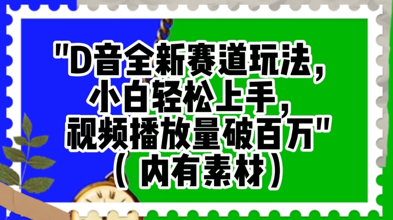 抖音全新赛道玩法，小白轻松上手，视频播放量破百万（内有素材）【揭秘】-火山资源库