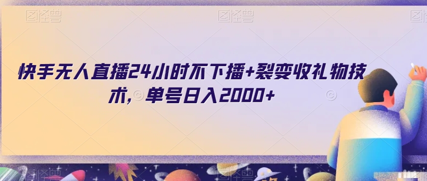 快手无人直播24小时不下播+裂变收礼物技术，单号日入2000+【揭秘】-火山资源库