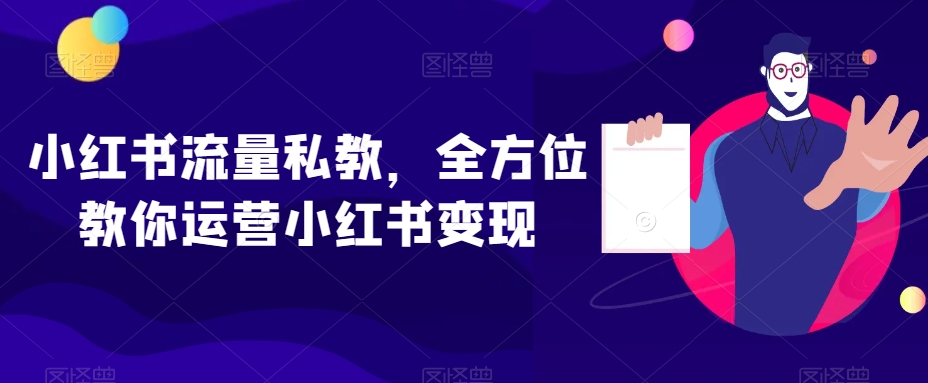 小红书流量私教，全方位教你运营小红书变现-火山资源库