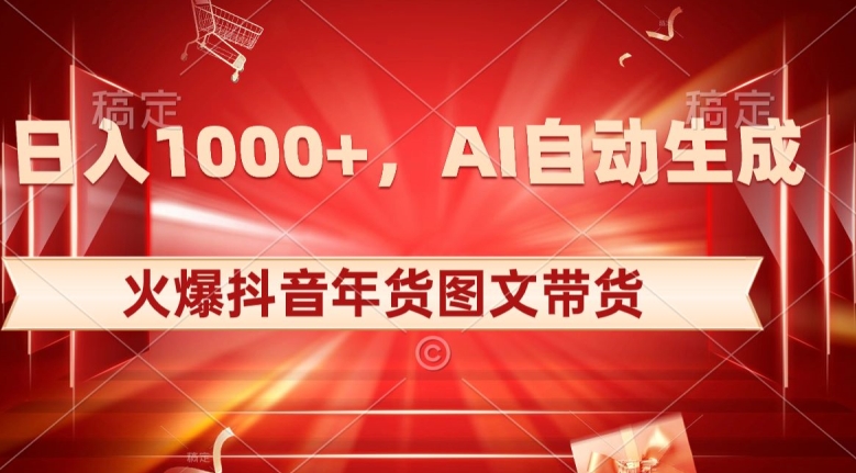 10日入1000+火爆抖音年货图文带货，AI自动生成自己的年货原创图文【揭秘】-火山资源库