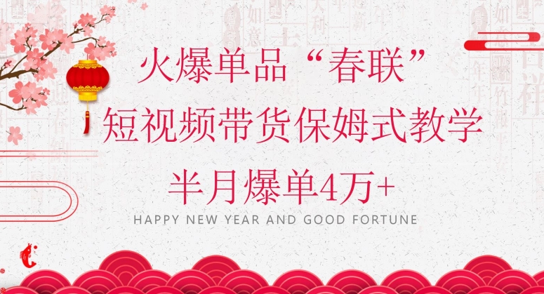 蓝海风口项目，火爆单品“春联”短视频带货保姆式教学，半月爆单4万+【揭秘】-火山资源库
