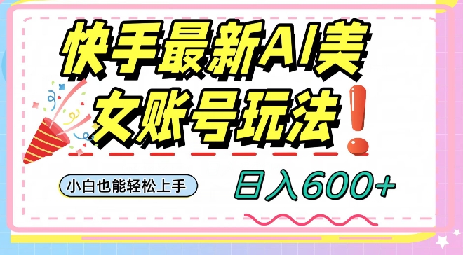 快手AI美女号最新玩法，日入600+小白级别教程【揭秘】-火山资源库