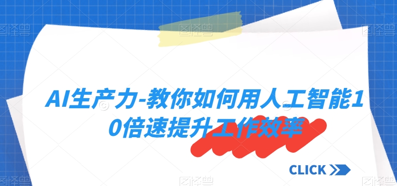 AI生产力-教你如何用人工智能10倍速提升工作效率-火山资源库