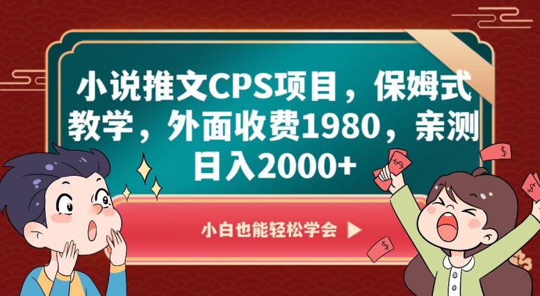 小说推文CPS项目，保姆式教学，外面收费1980，亲测日入2000+【揭秘】-火山资源库