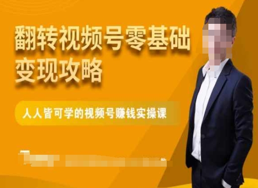微信视频号零基础变现攻略，人人皆可学的视频号赚钱实操课-火山资源库