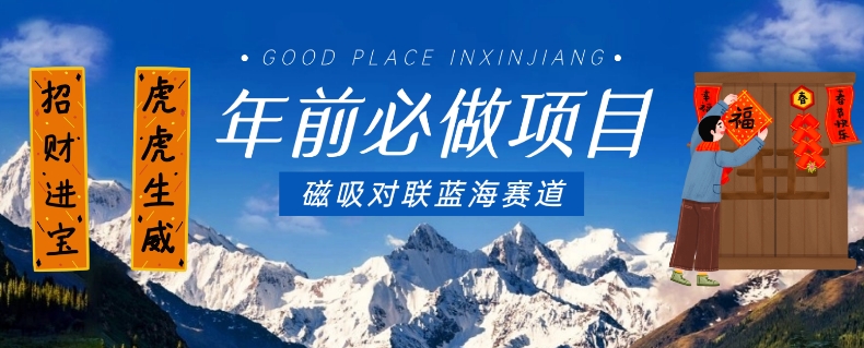 年前必做项目，磁吸对联蓝海赛道，傻瓜式操作复制粘贴纯搬运，一部手机即可完成-火山资源库