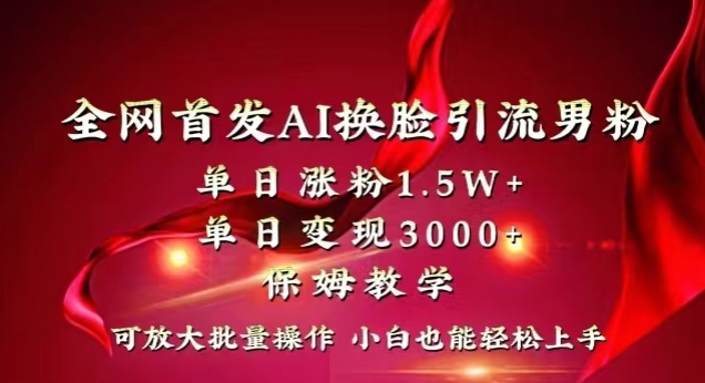 全网首发Ai换脸引流男粉，单日涨粉1.5w+，单日变现3000+，小白也能轻松上手拿结果【揭秘】-火山资源库