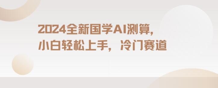 2024国学AI测算，小白轻松上手，长期蓝海项目【揭秘】-火山资源库