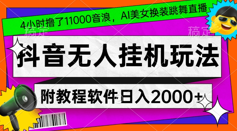 4小时撸了1.1万音浪，AI美女换装跳舞直播，抖音无人挂机玩法，对新手小白友好，附教程和软件【揭秘】-火山资源库