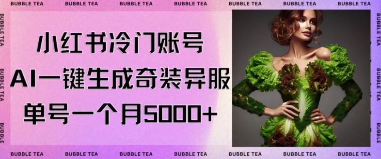 小红书冷门账号，利用AI一键生成奇装异服，单号一月变现5000+【揭秘】-火山资源库