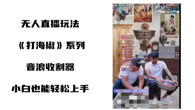 打海椒无人直播整蛊项目，小白轻松上手撸音浪收割器-火山资源库