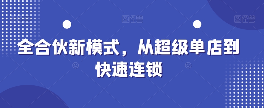 全合伙新模式，从超级单店到快速连锁-火山资源库