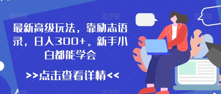最新高级玩法，靠励志语录，日入300+，新手小白都能学会【揭秘】-火山资源库