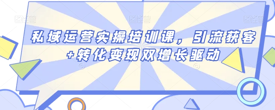 私域运营实操培训课，引流获客+转化变现双增长驱动-火山资源库