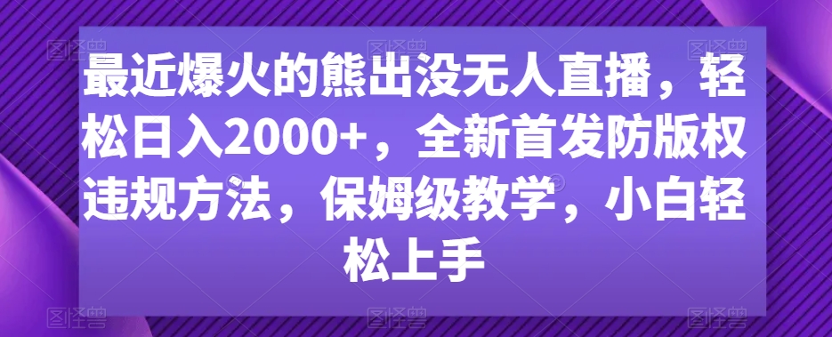 最近爆火的熊出没无人直播，轻松日入2000+，全新首发防版权违规方法【揭秘】-火山资源库