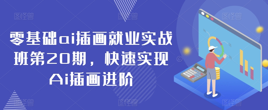 零基础ai插画就业实战班第20期，快速实现Ai插画进阶-火山资源库