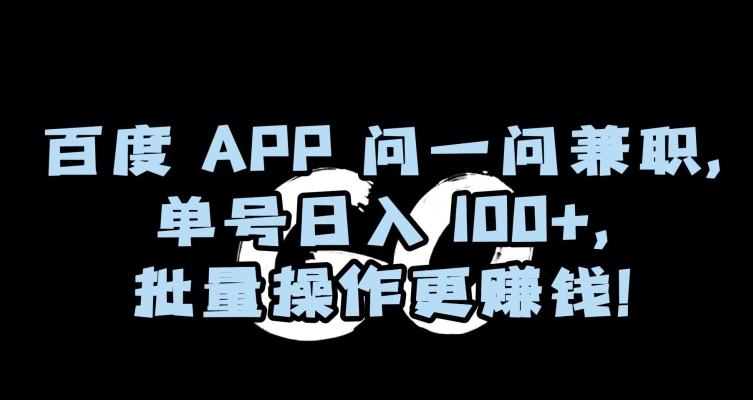 百度APP问一问兼职，单号日入100+，批量操作更赚钱【揭秘】-火山资源库
