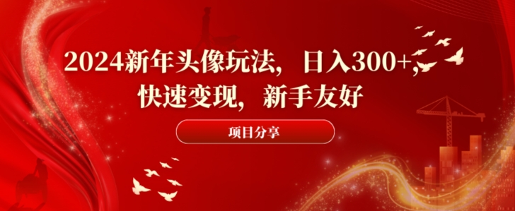 2024新年头像玩法，日入300+，快速变现，新手友好【揭秘】-火山资源库