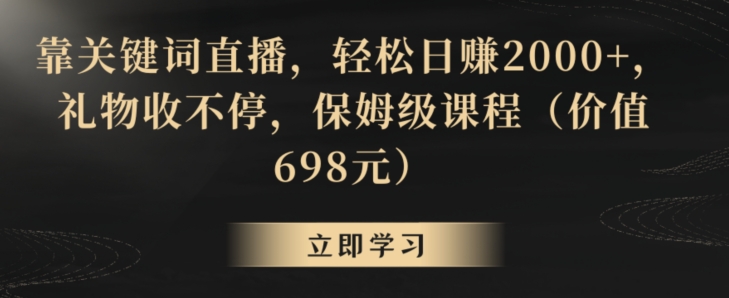 靠关键词直播，轻松日赚2000+，礼物收不停，保姆级课程（价值698元）【揭秘】-火山资源库