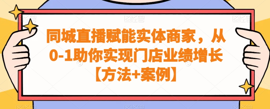 同城直播赋能实体商家，从0-1助你实现门店业绩增长【方法+案例】-火山资源库