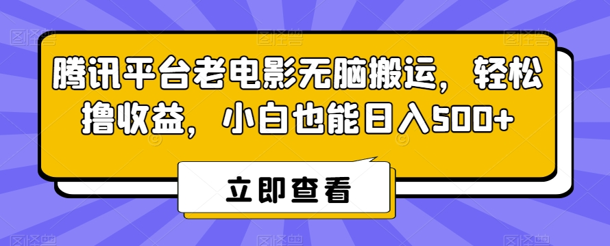 腾讯平台老电影无脑搬运，轻松撸收益，小白也能日入500+【揭秘】-火山资源库