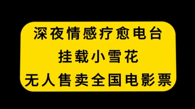深夜情感疗愈电台，挂载小雪花，无人售卖全国电影票【揭秘】-火山资源库