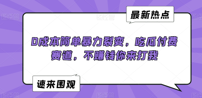 0成本简单暴力裂变，吃瓜付费赛道，不赚钱你来打我【揭秘】-火山资源库