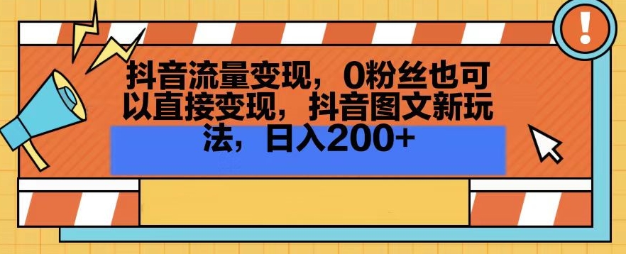 抖音流量变现，0粉丝也可以直接变现，抖音图文新玩法，日入200+【揭秘】-火山资源库