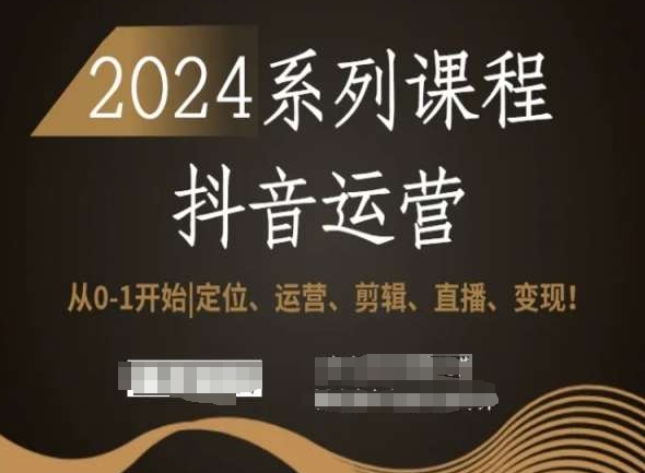 2024抖音运营全套系列课程，从0-1开始，定位、运营、剪辑、直播、变现！-火山资源库