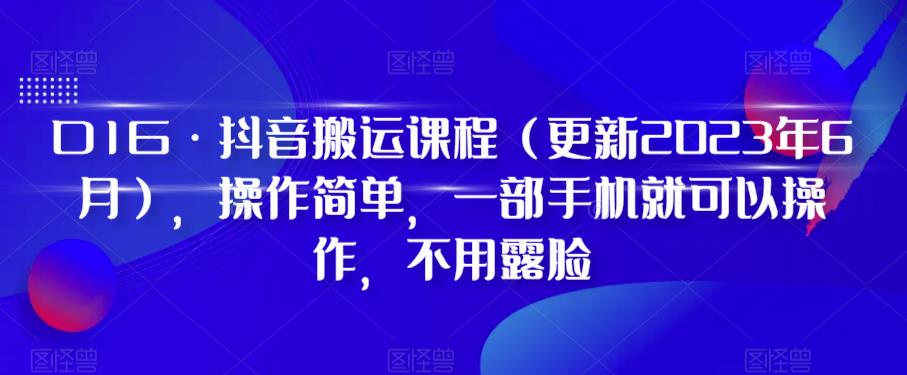 D1G·抖音搬运课程（更新2024年01月），操作简单，一部手机就可以操作，不用露脸-火山资源库