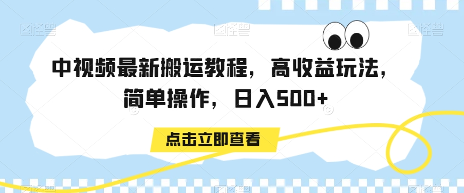 中视频最新搬运教程，高收益玩法，简单操作，日入500+【揭秘】-火山资源库