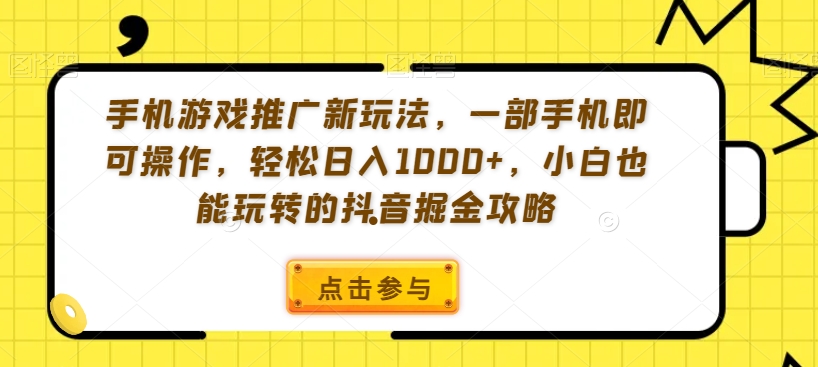 手机游戏推广新玩法，一部手机即可操作，轻松日入1000+，小白也能玩转的抖音掘金攻略【揭秘】-火山资源库