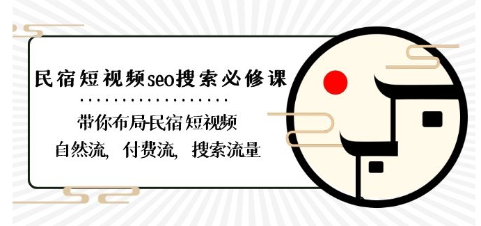 民宿-短视频seo搜索必修课：带你布局-民宿短视频自然流，付费流，搜索流量-火山资源库