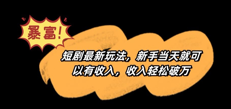 短剧最新玩法，新手当天就可以有收入，收入轻松破万【揭秘】-火山资源库
